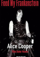 Okładka książki Feed My Frankenstein: Alice Cooper the Solo Years Martin Popoff
