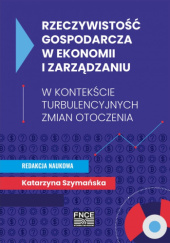 Okładka książki Rzeczywistość gospodarcza w ekonomii i zarządzaniu w kontekście turbulencyjnych zmian otoczenia Katarzyna Szymańska, praca zbiorowa