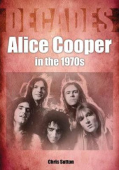 Okładka książki Alice Cooper In The 1970s Chris Sutton