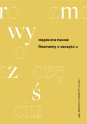 Okładka książki Rozmowy o szczęściu. Magdalena Pawlak