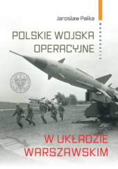 Okładka książki Polskie wojska operacyjne w Układzie Warszawskim. Jarosław Pałka