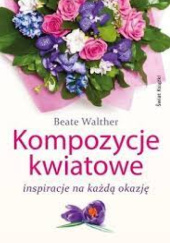 Okładka książki Kompozycje kwiatowe. Inspiracje na każdą okazję Beate Walther