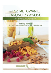 Okładka książki Kształtowanie jakości żywności. Wybrane zagadnienia Maria Małecka, Urszula Samotyja