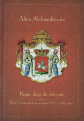 Okładka książki Różne drogi do wolności. Puławy Czartoryskich na przełomie XVIII i XIX wieku Alina Aleksandrowicz-Urlich