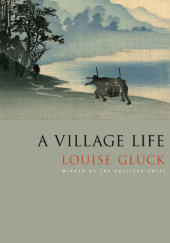 Okładka książki A Village Life Louise Glück