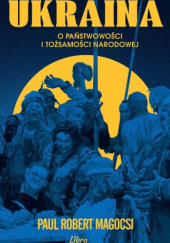 Okładka książki Ukraina. O państwowości i tożsamości narodowej Paul Robert Magocsi
