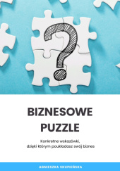 Biznesowe puzzle. Konkretne wskazówki, dzięki którym poukładasz swój biznes