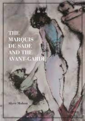 Okładka książki The Marquis de Sade and the Avant-Garde Alyce Mahon
