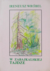 Okładka książki W zabajkalskiej Tajdze Ireneusz Wróbel