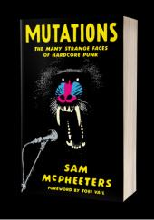 Okładka książki Mutations: Twenty Years Embedded in Hardcore Punk Sam McPheeters