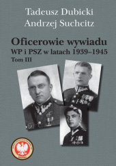 Okładka książki Oficerowie wywiadu WP i PSZ w latach 1939-1945. Tom 3 Tadeusz Dubicki, Andrzej Suchcitz