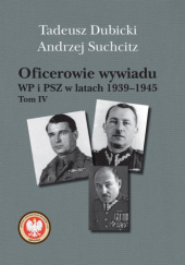 Okładka książki Oficerowie wywiadu WP i PSZ w latach 1939-1945. Tom 4 Tadeusz Dubicki, Andrzej Suchcitz