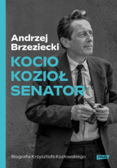 Okładka książki Kocio, Kozioł, Senator. Biografia Krzysztofa Kozłowskiego Andrzej Brzeziecki