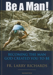 Okładka książki Be A Man!: Becoming the Man God Created You to Be Larry Richards