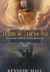 Okładka książki Terror of Demons: Reclaiming Traditional Catholic Masculinity Kennedy Hall
