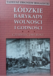 Okładka książki Łódzkie barykady wolności i godności. Czerwiec 1905 roku Tadeusz Zbigniew Bogalecki
