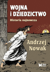 Okładka książki Wojna i dziedzictwo. Historia najnowsza Andrzej Nowak (historyk)
