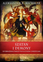 Okładka książki Szatan i Demony. Wyobrażenia starożytnych Żydów i Chrześcijan Aleksander R. Michalak