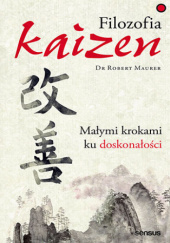 Okładka książki Filozofia Kaizen. Małymi krokami ku doskonałości Robert Maurer
