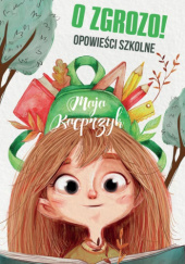 Okładka książki O zgrozo! Opowieści szkolne Maja Kacprzyk