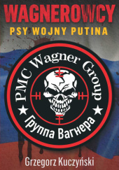 Okładka książki Wagnerowcy. Psy wojny Putina Grzegorz Kuczyński