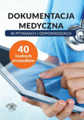 Okładka książki Dokumentacja medyczna w pytaniach i odpowiedziach. 40 trudnych przypadków praca zbiorowa