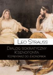 Okładka książki Dialog sokratyczny Ksenofonta Komentarz do Ekonomika Leo Strauss