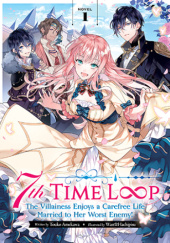 Okładka książki 7th Time Loop: The Villainess Enjoys a Carefree Life Married to Her Worst Enemy!, Vol. 1 (light novel) Touko Amekawa