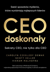 Okładka książki CEO doskonały. Sześć sposobów myślenia, które wyróżniają najlepszych liderów Carolyn Dewar, Scott Keller, Vikram Malhotra