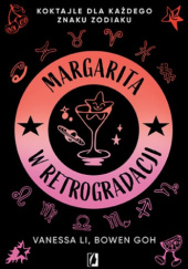 Okładka książki Margarita w retrogradacji. Koktajle dla każdego znaku zodiaku. Bowen Goh, Vanessa Li
