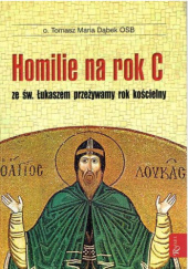 Okładka książki Homilie na rok C: ze św. Łukaszem przeżywamy rok kościelny Tomasz Maria Dąbek OSB