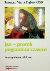 Okładka książki Jan - prorok pogranicza czasów. Rozmyślania biblijne Tomasz Maria Dąbek OSB