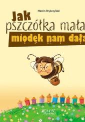 Okładka książki Jak pszczółka mała miodek nam dała Marcin Brykczyński