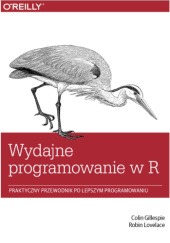 Okładka książki Wydajne programowanie w R. Praktyczny przewodnik po lepszym programowaniu Gillespie Colin, Lovelace Robin