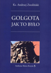 Okładka książki Golgota - jak to było Andrzej Zwoliński