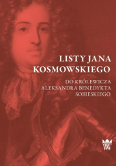 Okładka książki Listy Jana Kosmowskiego do królewicza Aleksandra Benedykta Sobieskiego Jan Kosmowski