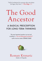 Okładka książki The Good Ancestor: How to Think Long-Term in a Short-Term World Roman Krznaric
