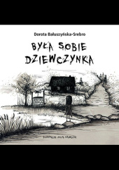 Okładka książki Była sobie dziewczynka Dorota Bałuszyńska-Srebro