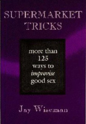 Okładka książki Supermarket Tricks: More Than 125 Ways to Improvise Good Sex Jay Wiseman
