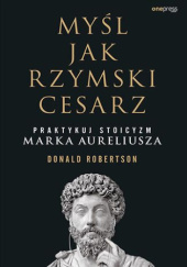 Okładka książki Myśl jak rzymski cesarz. Praktykuj stoicyzm Marka Aureliusza Donald Robertson