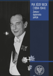Płk Józef Beck (1894-1944) Żołnierz dyplomata polityk