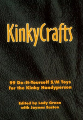Kinkycrafts: 99 Do-It-Yourself S/m Toys for the Kinky Handyperson