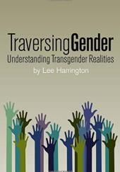 Okładka książki Traversing Gender: Understanding Transgender Realities Bridgett Lee Harrington
