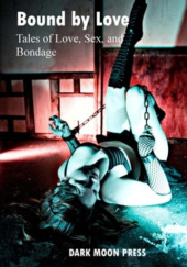 Okładka książki Bound by Love Tales of Love, Sex, and Bondage Michelle Belanger, Bridgett Lee Harrington, Veronica Kegel-Giglio, Angel Rae