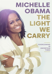 Okładka książki The Light We Carry: Overcoming in Uncertain Times Michelle Obama
