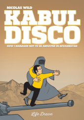Okładka książki Kabul Disco Book 1: How I managed not to be abducted in Afghanistan Nicolas Wild