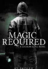 Okładka książki Magic Required: A Lochlan Ellyll Novel HS Paisley