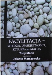 Okładka książki Facylitacja – wiedza, umiejętności, sztuka czy magia Tony Mann