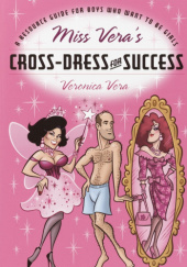 Okładka książki Miss Vera's Cross-Dress for Success: A Resource Guide for Boys Who Want to Be Girls Veronica Vera