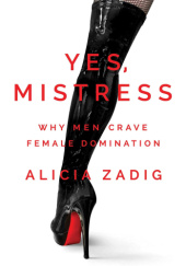 Okładka książki Yes, Mistress: Why Men Crave Female Domination Alicia Zadig